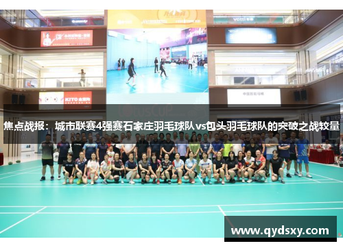 焦点战报：城市联赛4强赛石家庄羽毛球队vs包头羽毛球队的突破之战较量