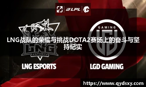 LNG战队的荣耀与挑战DOTA2赛场上的奋斗与坚持纪实